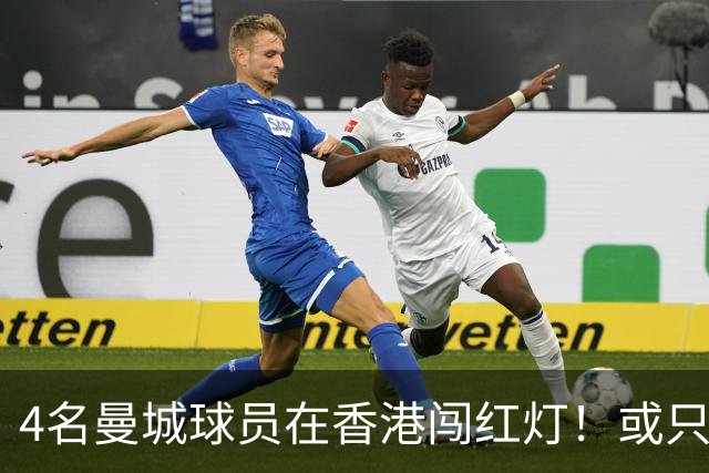4名曼城球员在香港闯红灯！或只被罚2000元 网友怒批：真没素质